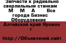 Запчасти к радиально-сверлильным станкам  2М55 2М57 2А554  - Все города Бизнес » Оборудование   . Алтайский край,Яровое г.